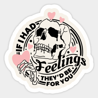 If I Had Feelings They'd Be For You Sticker